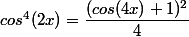 cos^4(2x)=\dfrac{(cos(4x)+1)^2}{4}